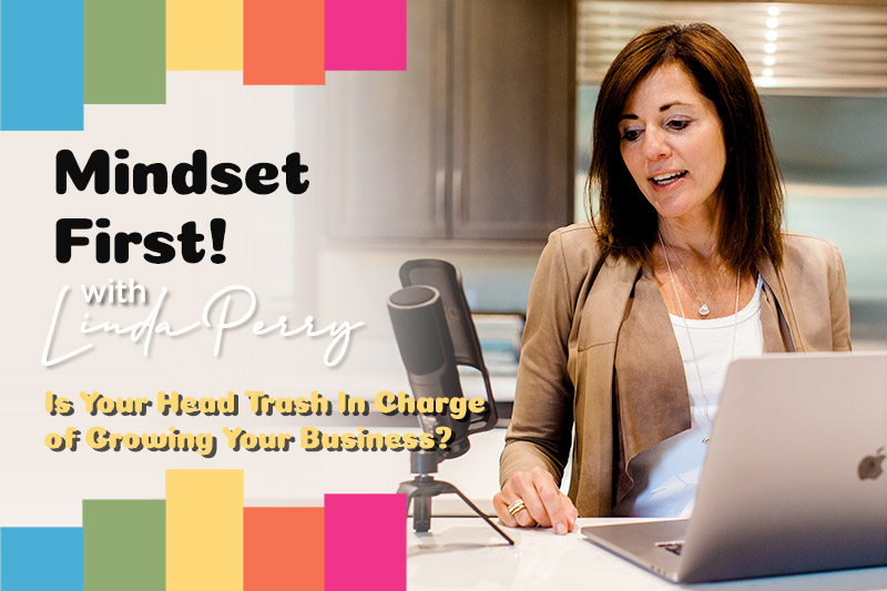 Episode #55: Is Your Head Trash In Charge of Growing Your Business?