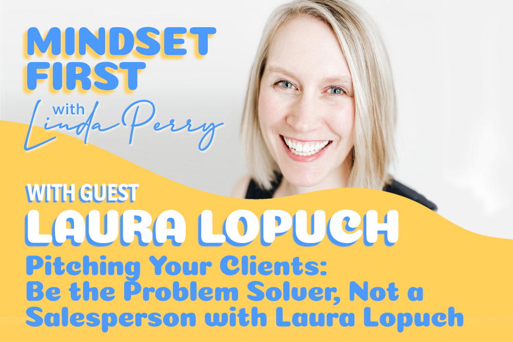 Pitching Your Clients: Be the Problem Solver, Not a Salesperson with Laura Lopuch
